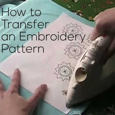 How to Transfer Embroidery Patterns: A Comprehensive Guide with Q&A